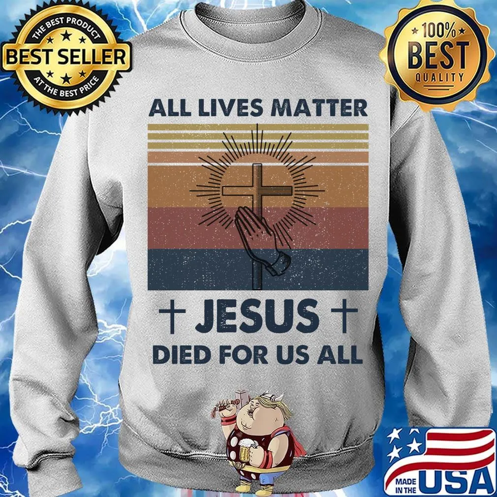 All Lives Matter Jesus Died For Us All Vintage Retro Shirt Sweater