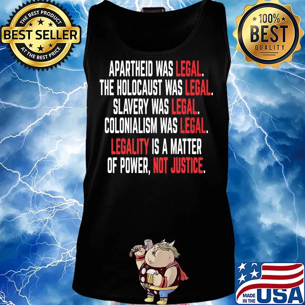 Apartheid the holocaust slavery colonialism was legal legality is a matter of power not justice s Tank top