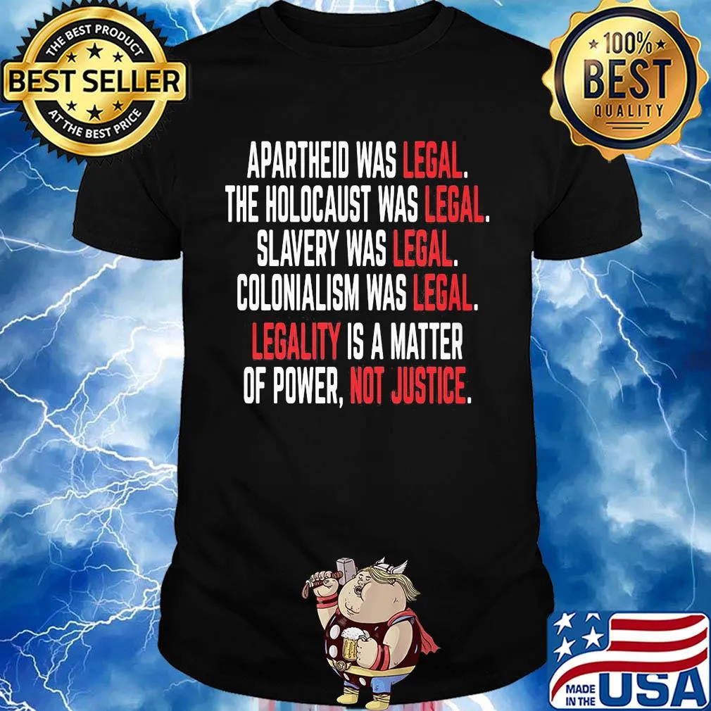 Apartheid the holocaust slavery colonialism was legal legality is a matter of power not justice shirt