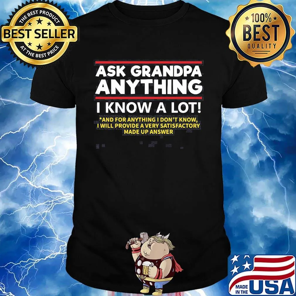 Ask grandpa anything i know a lot and for anything i don't know i will provide a very satisfactory made up answer shirt