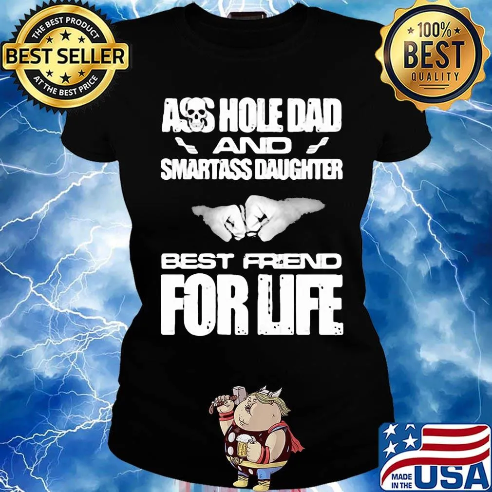 Ass hole dad and smartass daughter best friend for life s Ladies tee