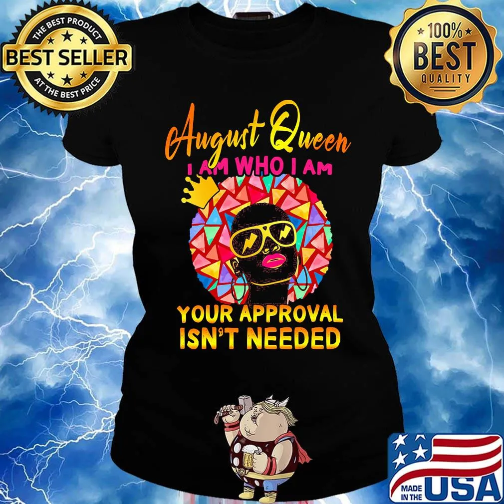 August queen I am who I am your approval isn't needed s Ladies tee