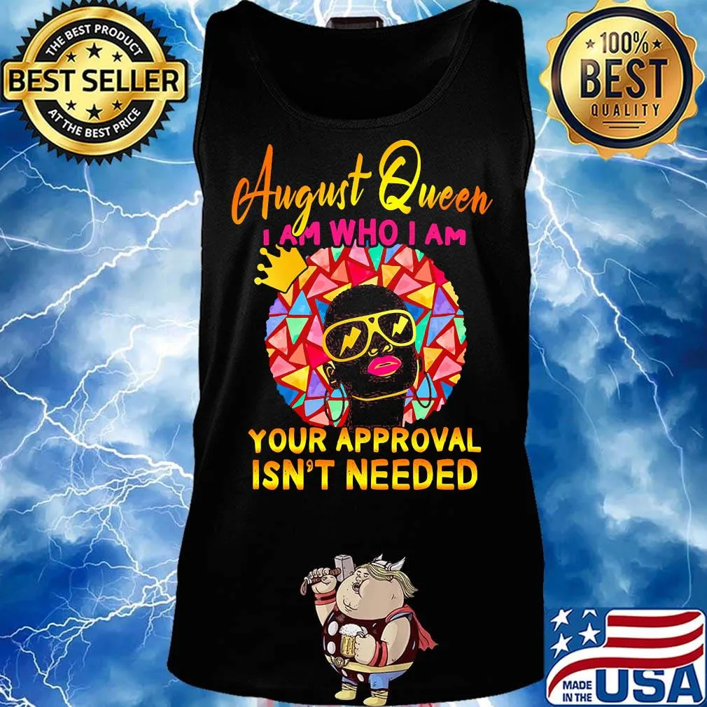 August queen I am who I am your approval isn't needed s Tank top