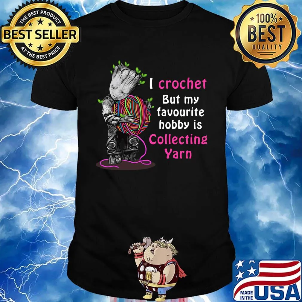 Baby groot i crochet but my favourite hobby is collecting yarn heart shirt