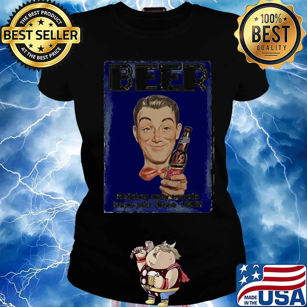 Beer helping ugly people have sex since 1526 s Ladies tee