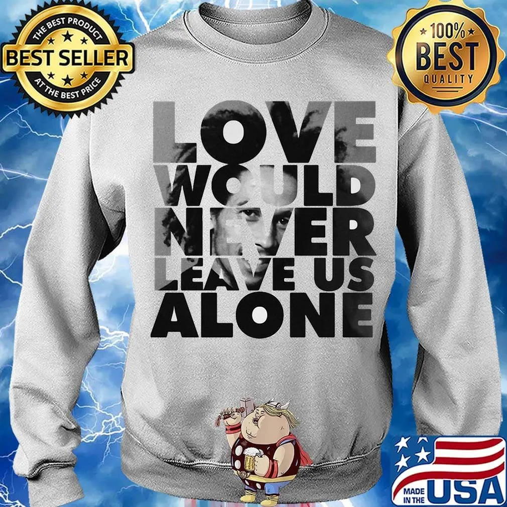 Bob marley love would never leave us alone s Sweater