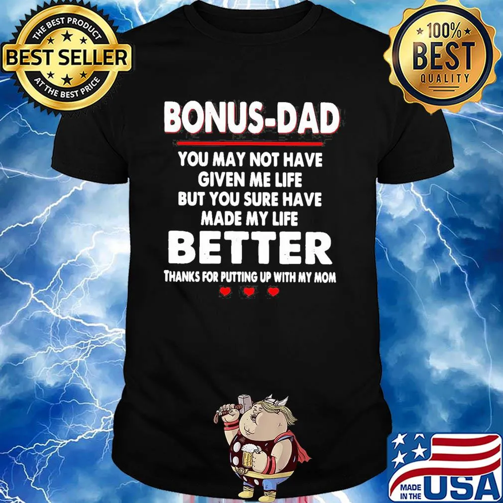 Bonus dad you may not have given me life but you sure have made my life shirt