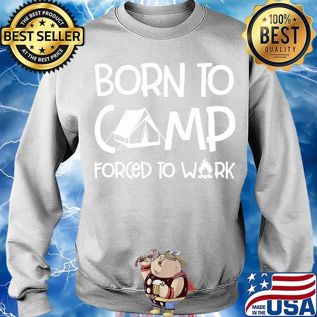 Born To Camp Forced To Walk Shirt Sweater