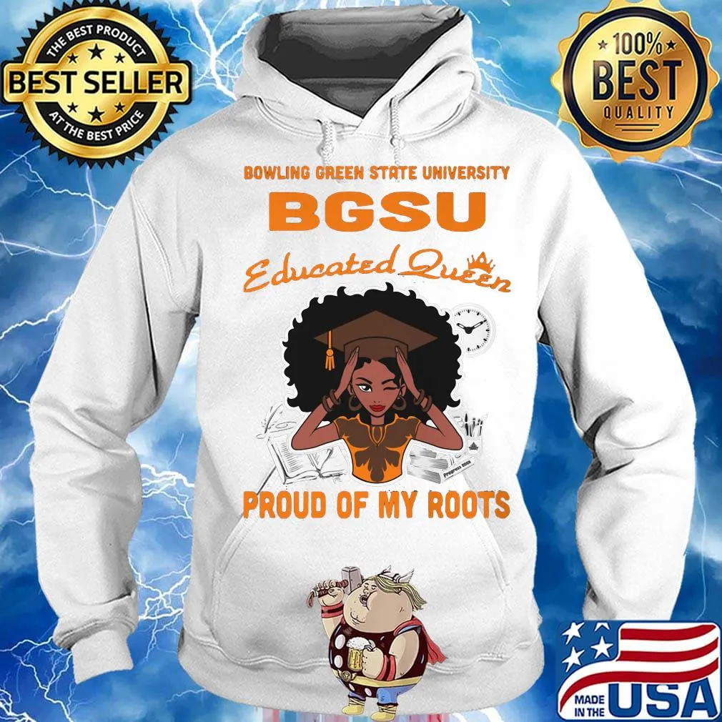Bowling green state university bgsu educated queen proud of my roots s Hoodie