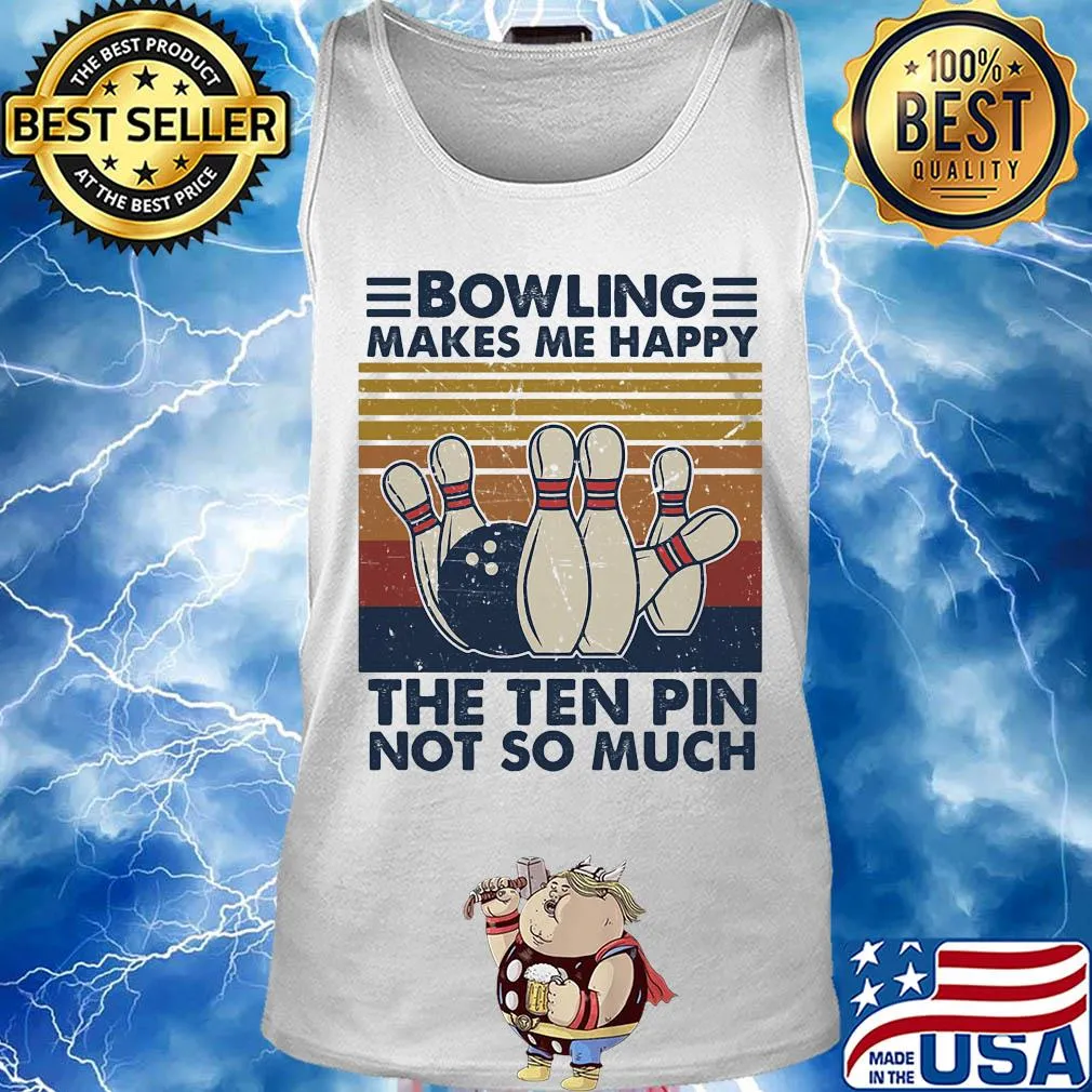 Bowling makes me happy the ten pin not so much vintage s Tank top