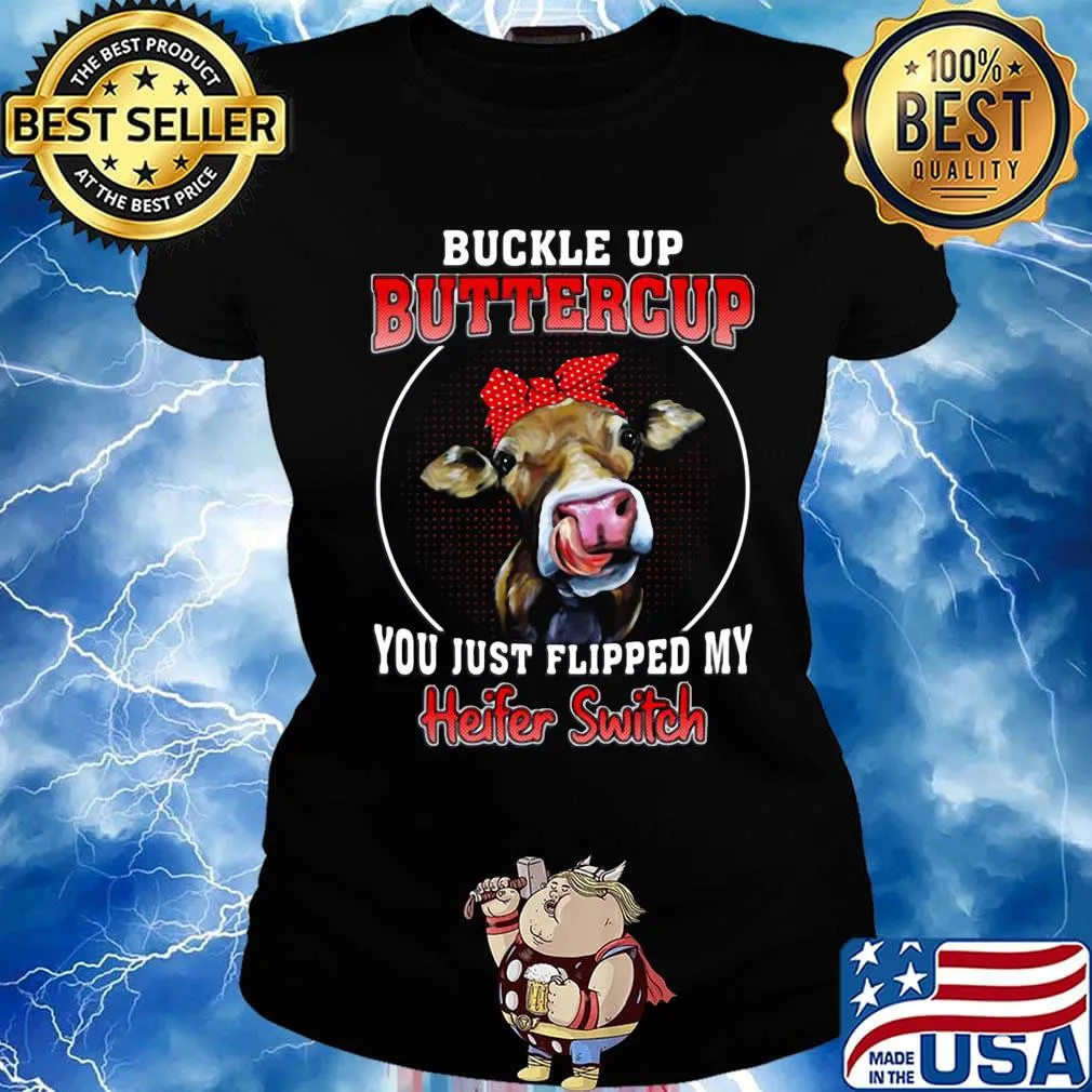 Buckle Up Buttercup You Just Flipped My Heifer Swich Cow Shirt Ladies tee