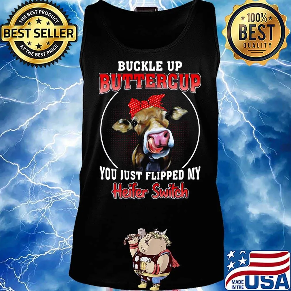Buckle Up Buttercup You Just Flipped My Heifer Swich Cow Shirt Tank top