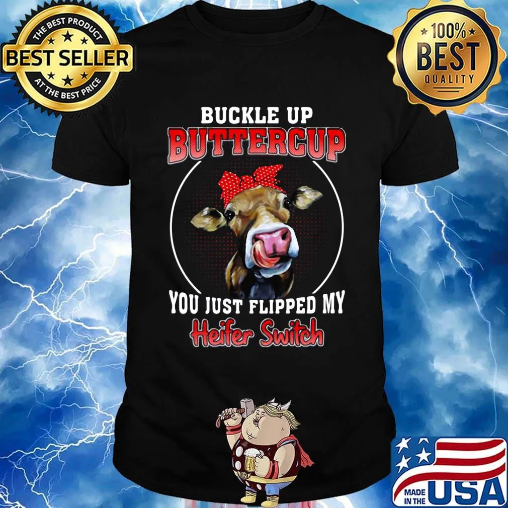 Buckle Up Buttercup You Just Flipped My Heifer Swich Cow Shirt