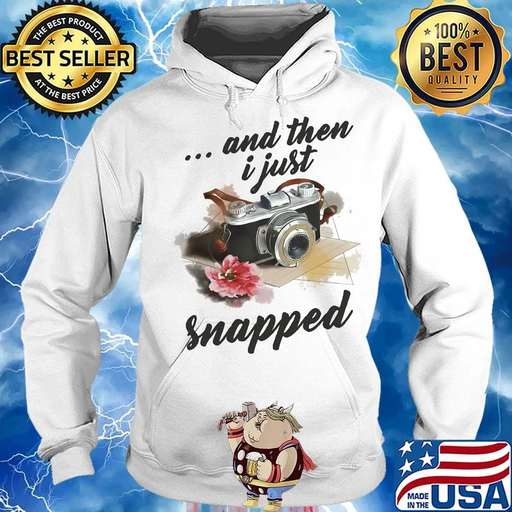 Camera And Then I Just Snapped Flower Shirt Hoodie