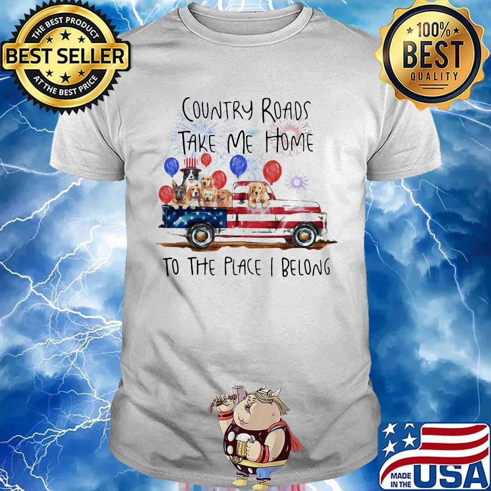 Country roads take me home to the place I belong dogs truck american flag independence day shirt