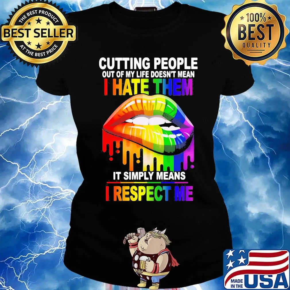 Cutting People Out Of My Lifr Doesn't Mean I Hate It Simply Meand I Respect Me Lips LGBT Shirt Ladies tee