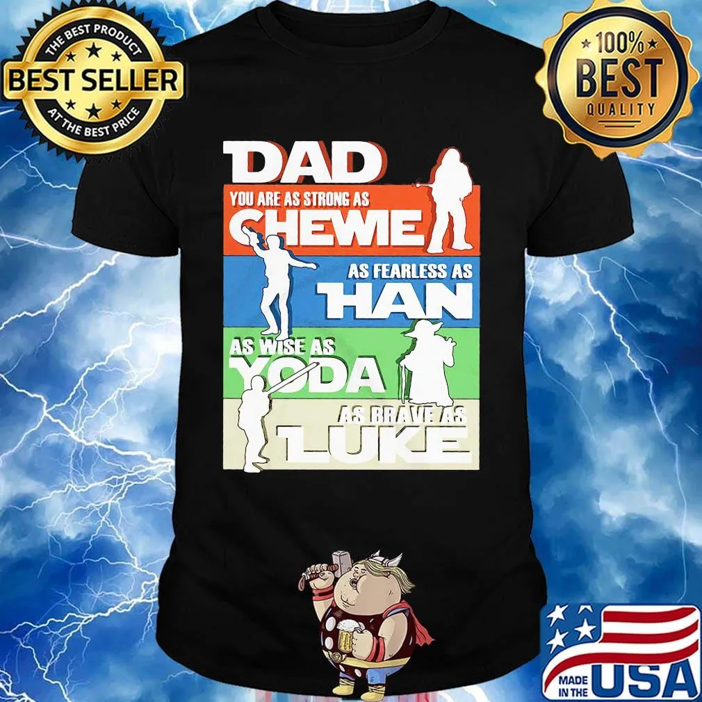 Dad you are as strong as chewie as fearless as han as wise as yoda as brave as luke father's day shirt