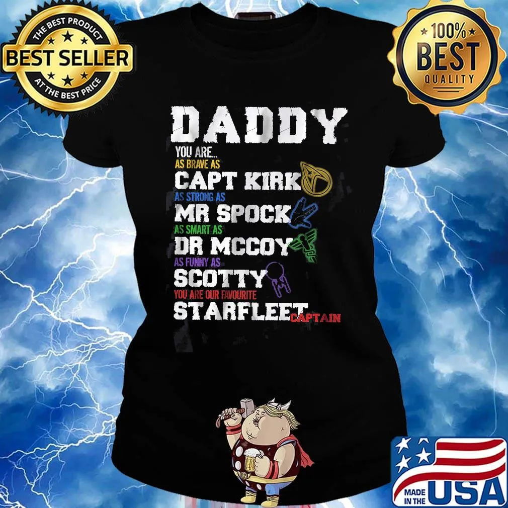 Daddy you are as brave as capt kirk as strong as mr spock as smart as dr mccoy as funny as scotty you are our favorite starfleet captain s Ladies tee