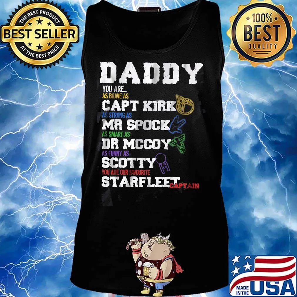 Daddy you are as brave as capt kirk as strong as mr spock as smart as dr mccoy as funny as scotty you are our favorite starfleet captain s Tank top