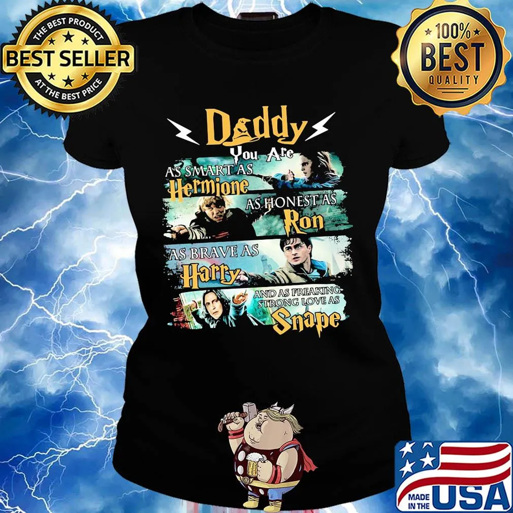 Daddy you are as smart as hermione as honest as ron as brace as harry and sas freaking strong love as snape s Ladies tee