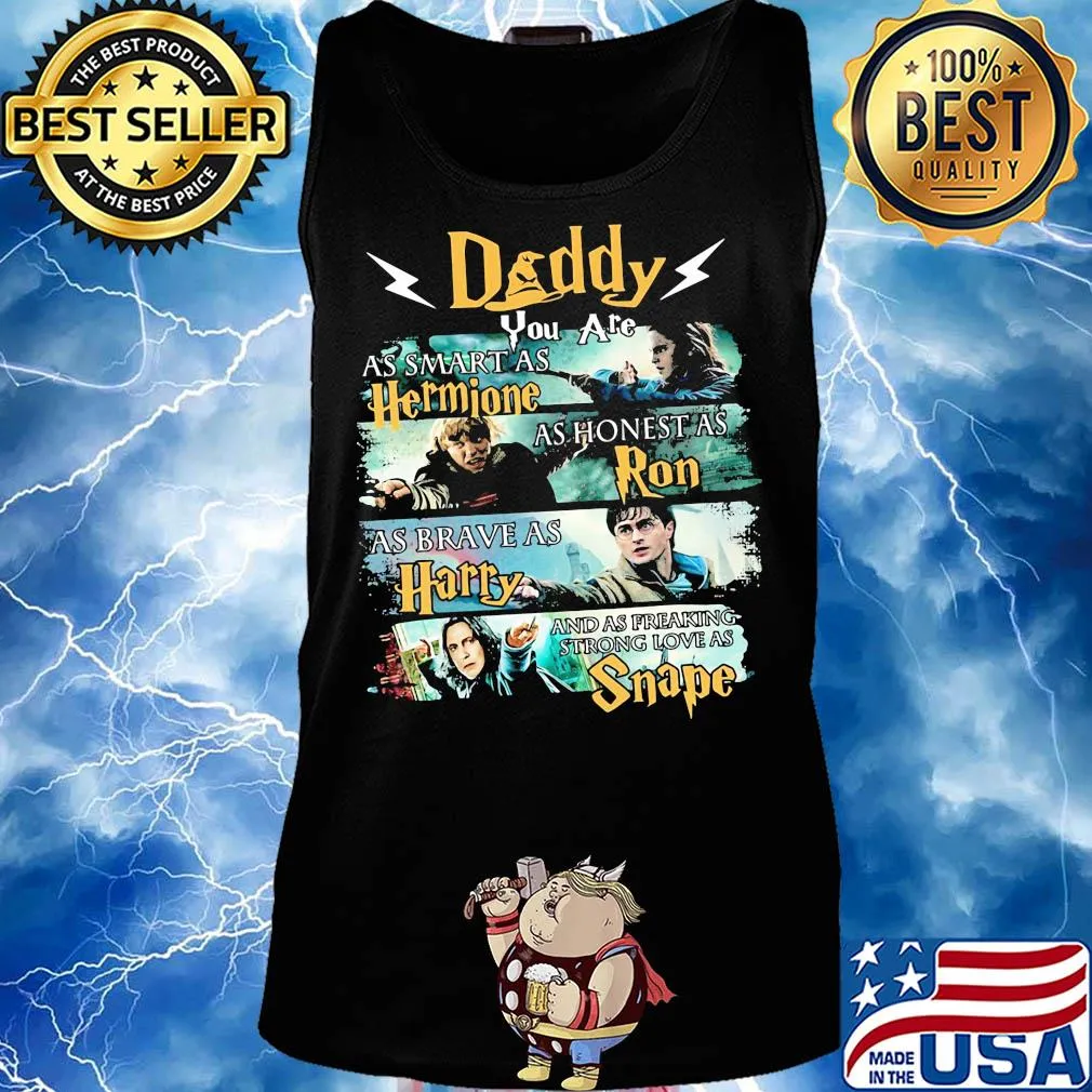Daddy you are as smart as hermione as honest as ron as brace as harry and sas freaking strong love as snape s Tank top