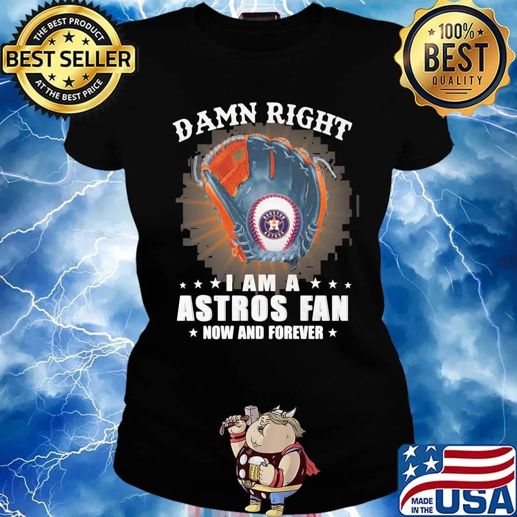 Damn right i am a houston astros fan now and forever stars s Ladies tee