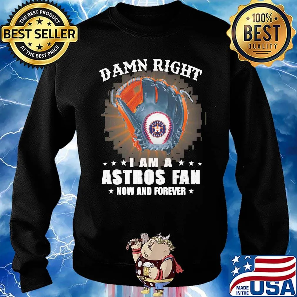 Damn right i am a houston astros fan now and forever stars s Sweater