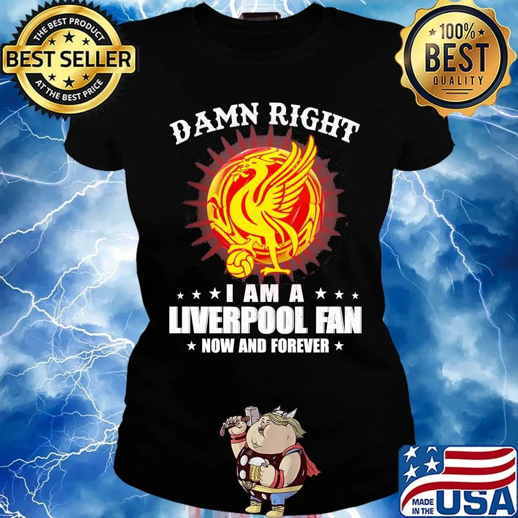 Damn right I am a liverpool fan now and forever s Ladies tee