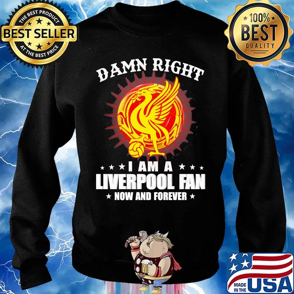 Damn right I am a liverpool fan now and forever s Sweater