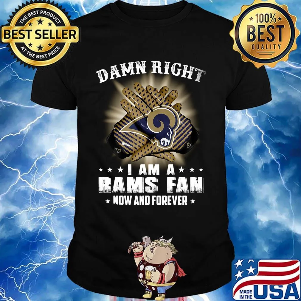 Damn right i am a los angeles rams football fan now and forever stars shirt