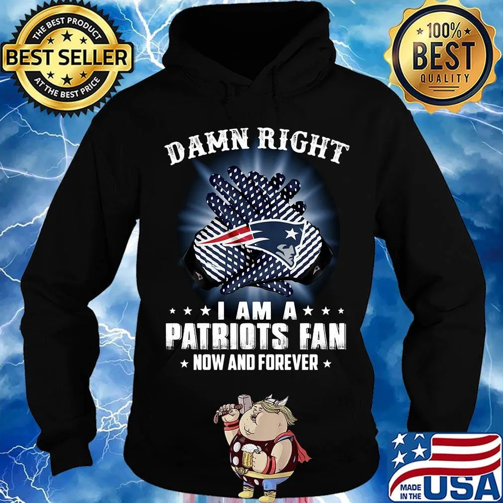 Damn right i am a new england patriots fan now and forever stars s Hoodie