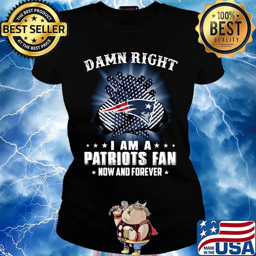 Damn right i am a new england patriots fan now and forever stars s Ladies tee