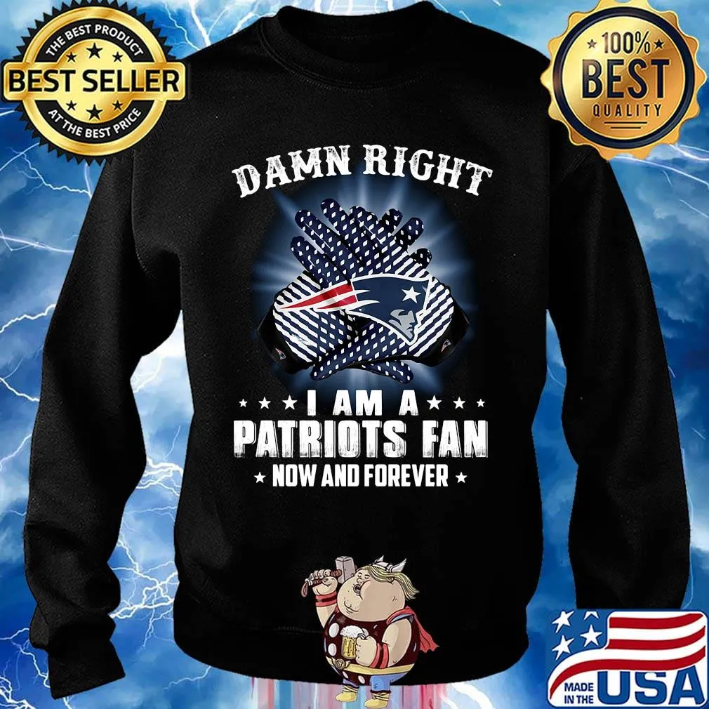 Damn right i am a new england patriots fan now and forever stars s Sweater