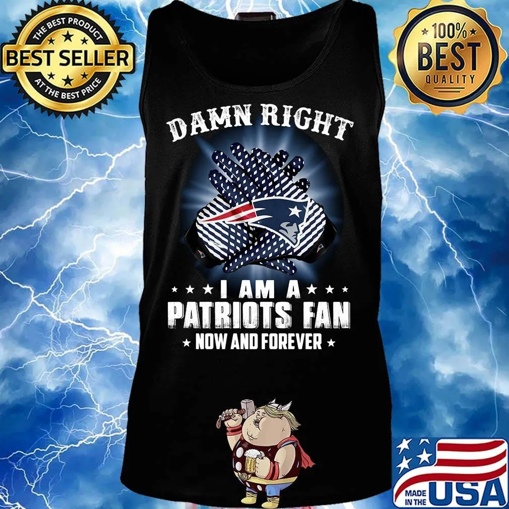 Damn right i am a new england patriots fan now and forever stars s Tank top