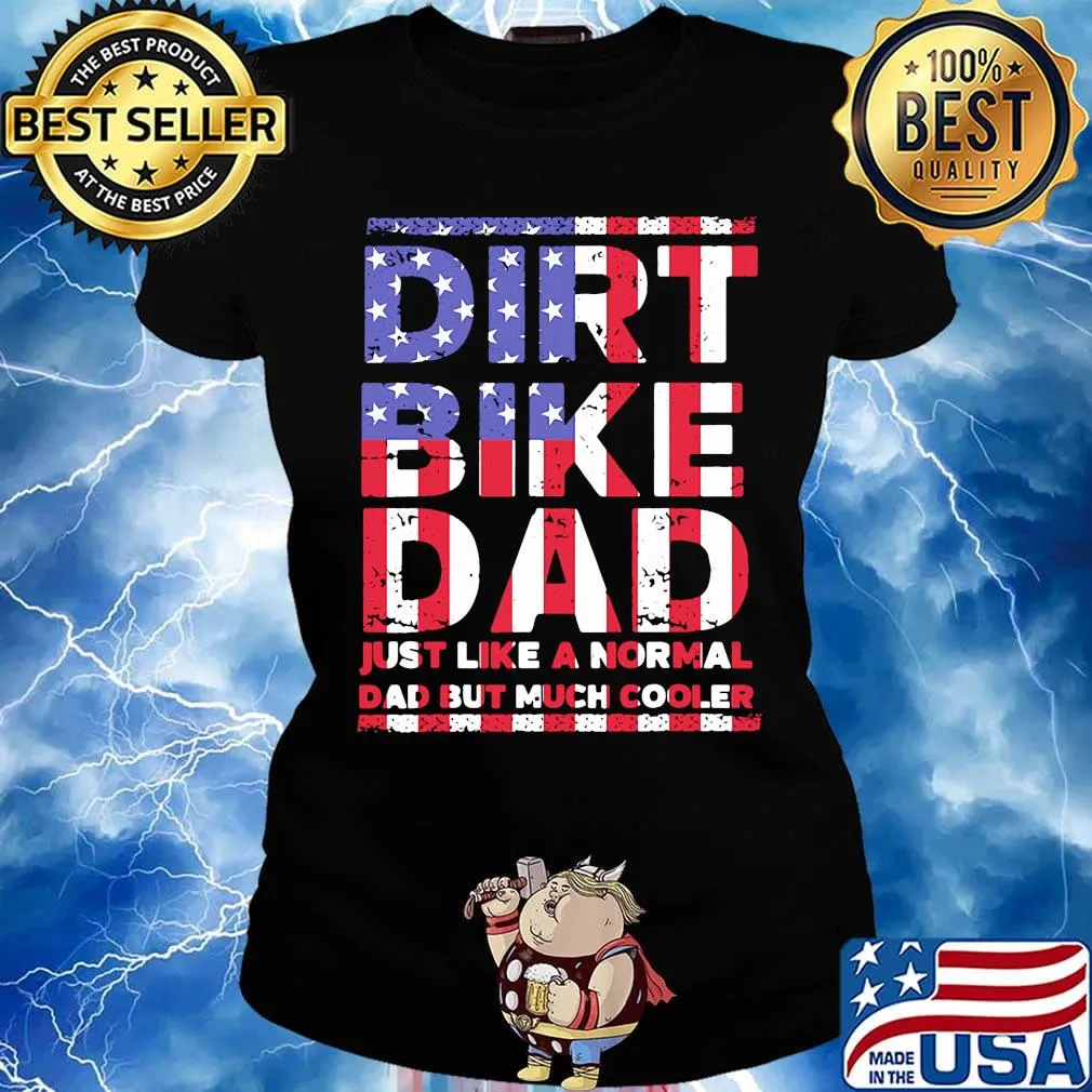 Dirt bike dad is just like a normal American flag veteran Independence day s Ladies tee