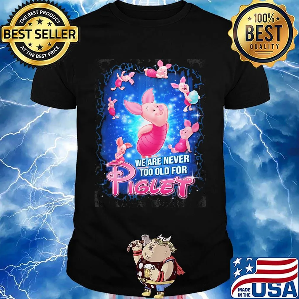 Disney we are never too old for piglet shirt