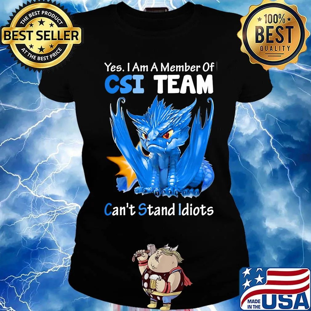 Dragon yes I am a member of csi team can't stand idiots s Ladies tee