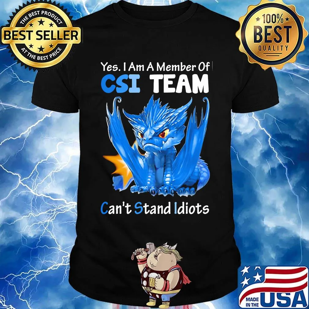 Dragon yes I am a member of csi team can't stand idiots shirt