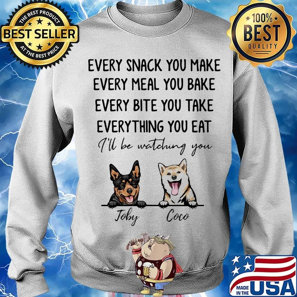 Every snack you make meal you bake bite you take thing you eat I'll be watching you Joby Coco dog s Sweater