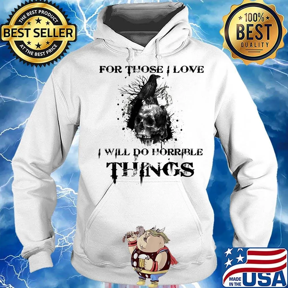 For Those I Love I Will Do Horrible Things Raven Skull Shirt Hoodie