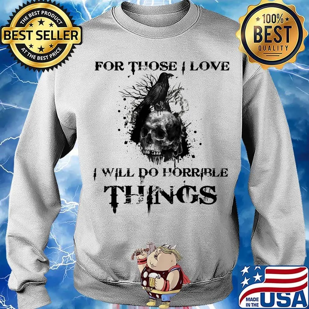 For Those I Love I Will Do Horrible Things Raven Skull Shirt Sweater