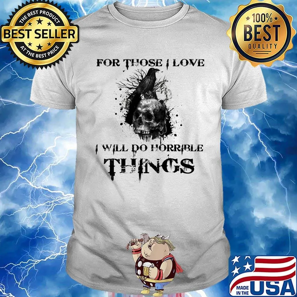 For Those I Love I Will Do Horrible Things Raven Skull Shirt