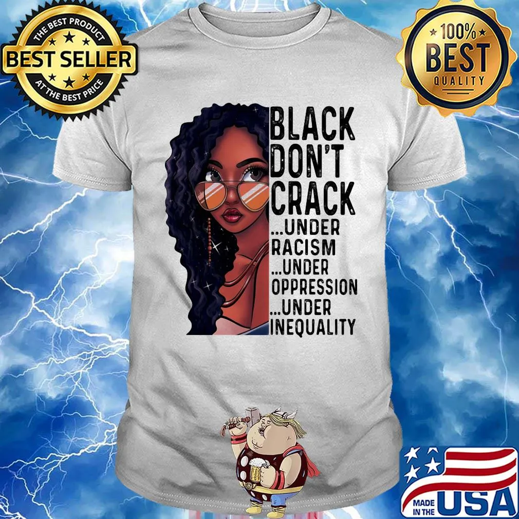 Girl black don't crack under racism under oppression under inequality shirt