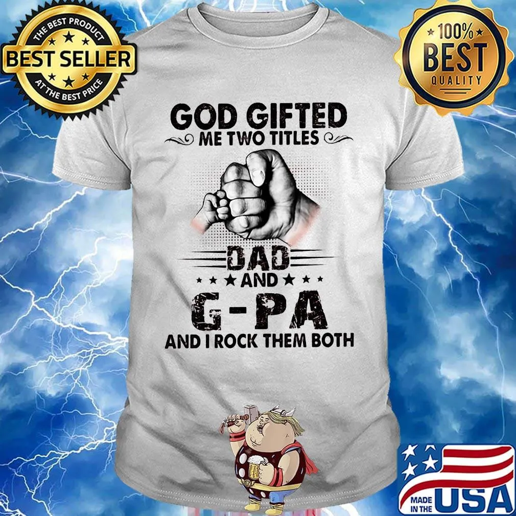 God gifted me two titles dad and g-pa and i rock them both happy father's day stars shirt
