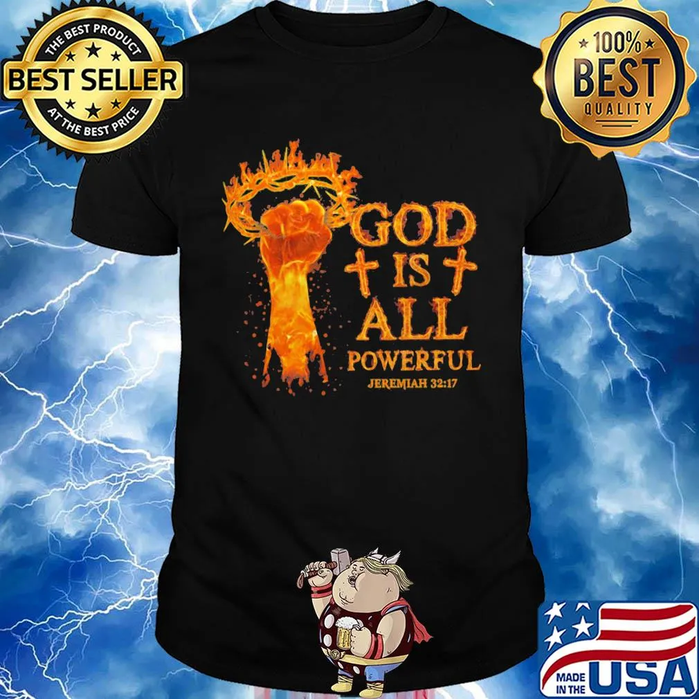 God is all powerful jeremiah 32 17 hand shirt
