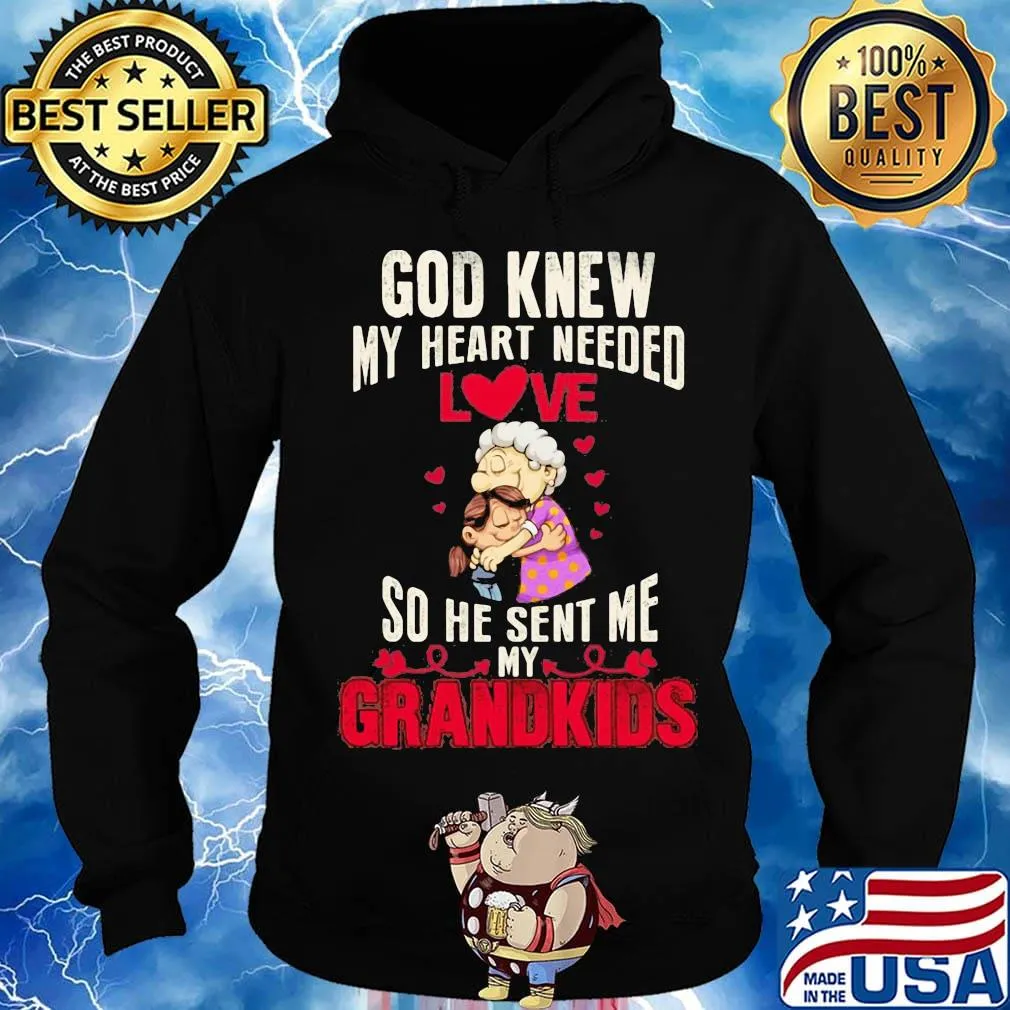 God knew my heart needed love so he sent me grandkids heart shirtgod knew my heart needed love so he sent me grandkids heart s Hoodie