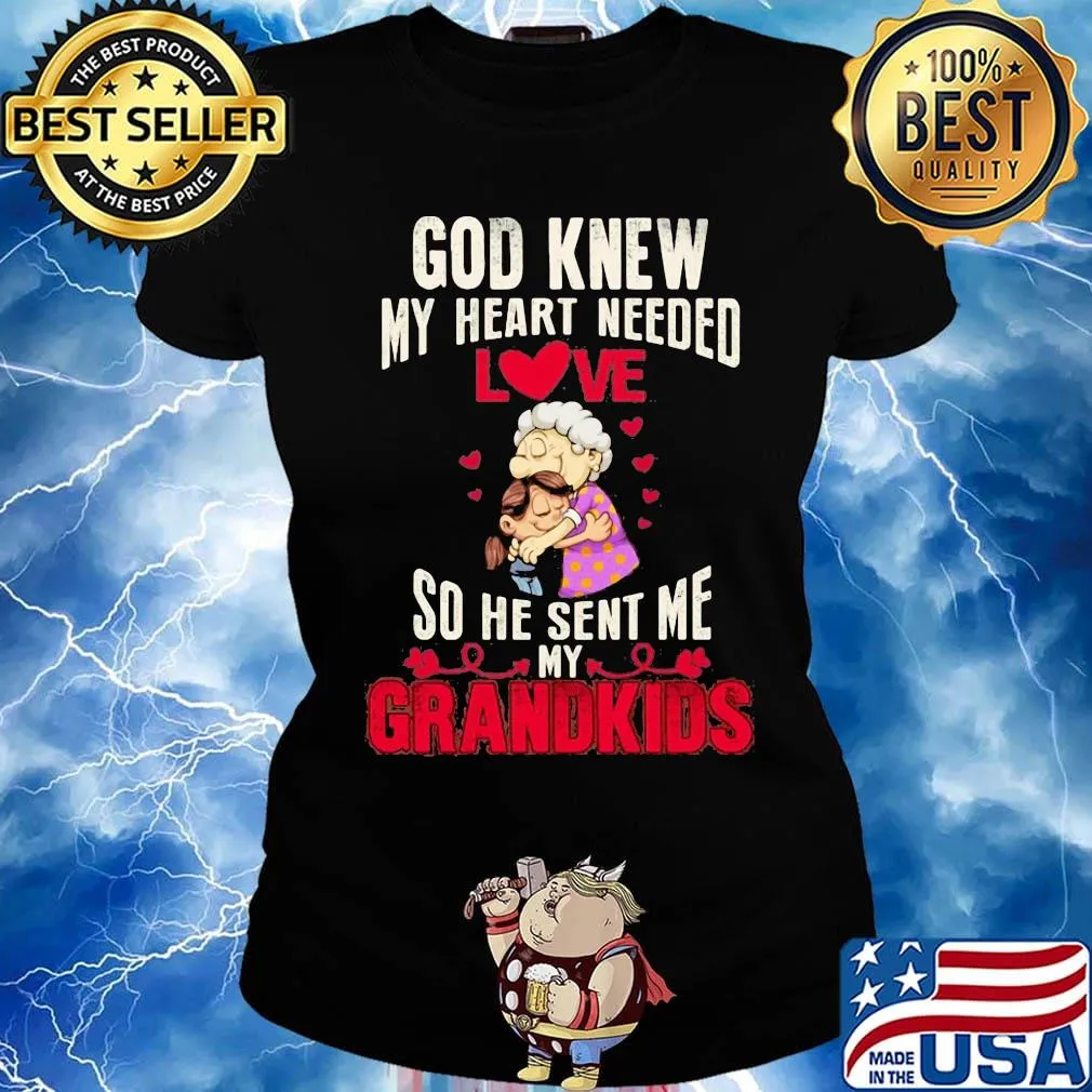 God knew my heart needed love so he sent me grandkids heart shirtgod knew my heart needed love so he sent me grandkids heart s Ladies tee