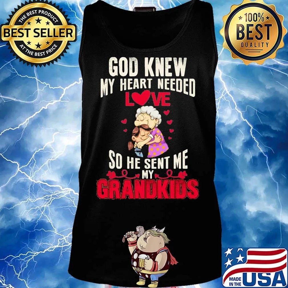 God knew my heart needed love so he sent me grandkids heart shirtgod knew my heart needed love so he sent me grandkids heart s Tank top