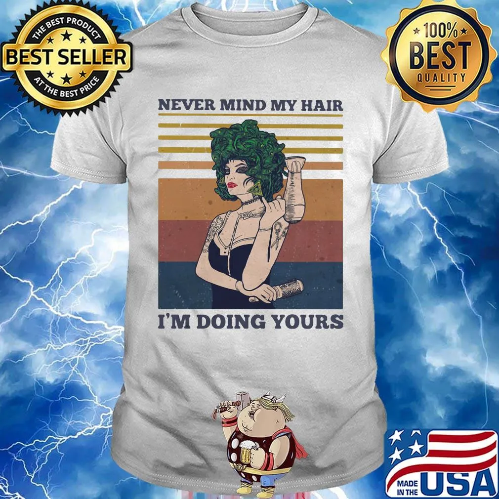 Hairdressers never mind my hair i'm doing yours vintage retro shirt