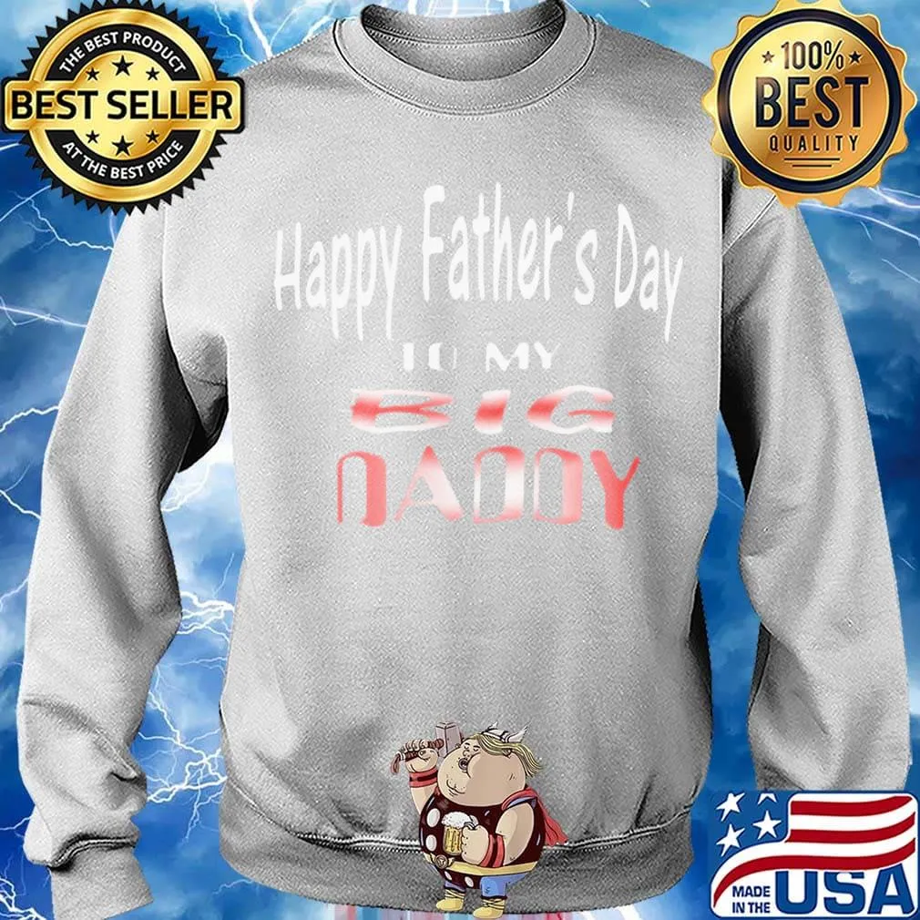 Happy Father's Day To My Big Daddy Shirt Sweater